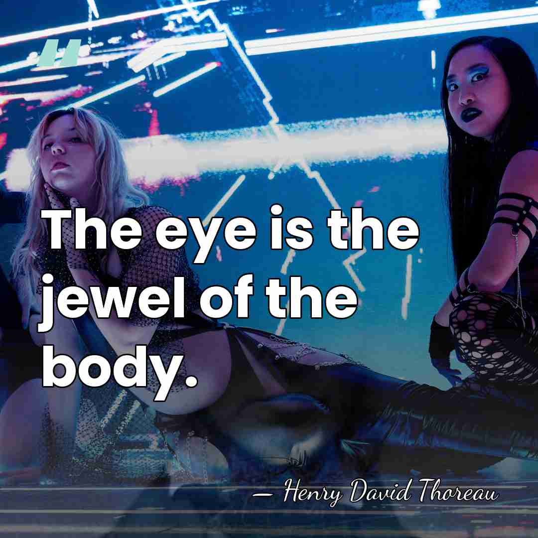 The eye is the jewel of the body. - Henry David Thoreau
