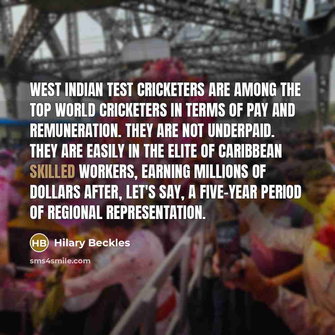 “West Indian Test cricketers are among the top world cricketers…” quote by Hilary Beckles