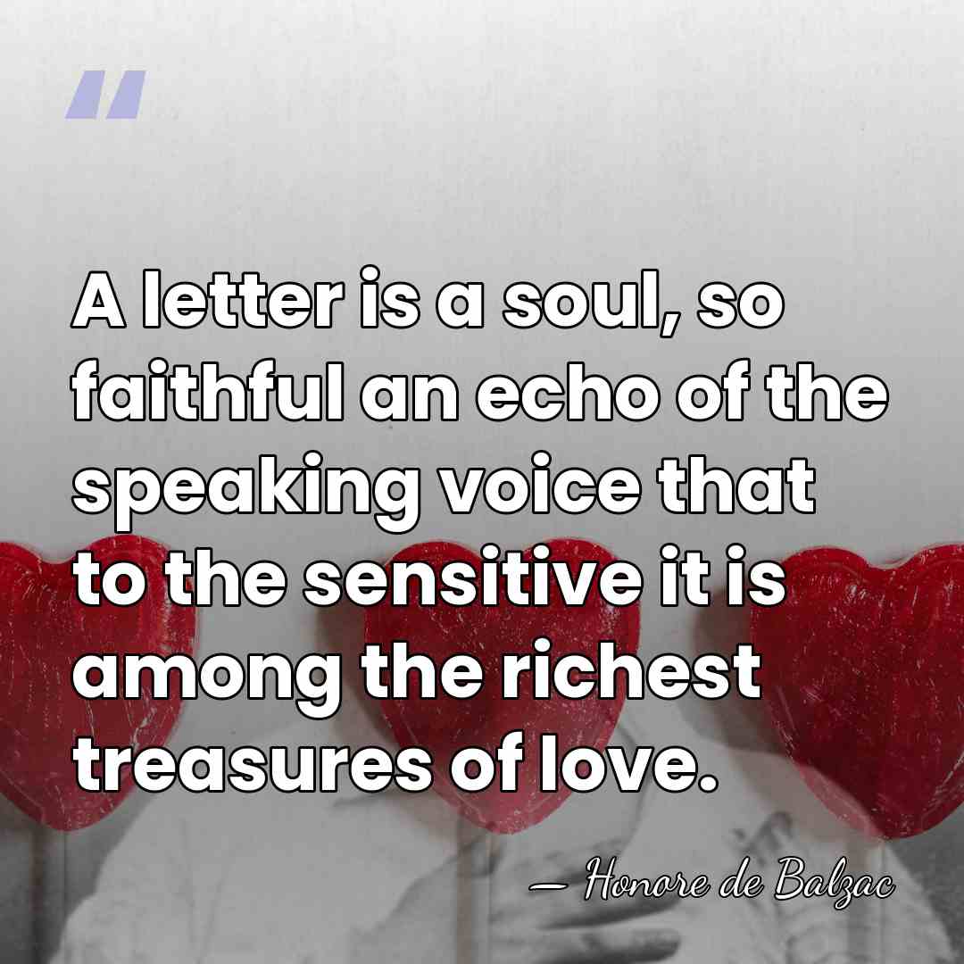 A letter is a soul, so faithful an echo of the speaking&hellip; - Honore de Balzac
