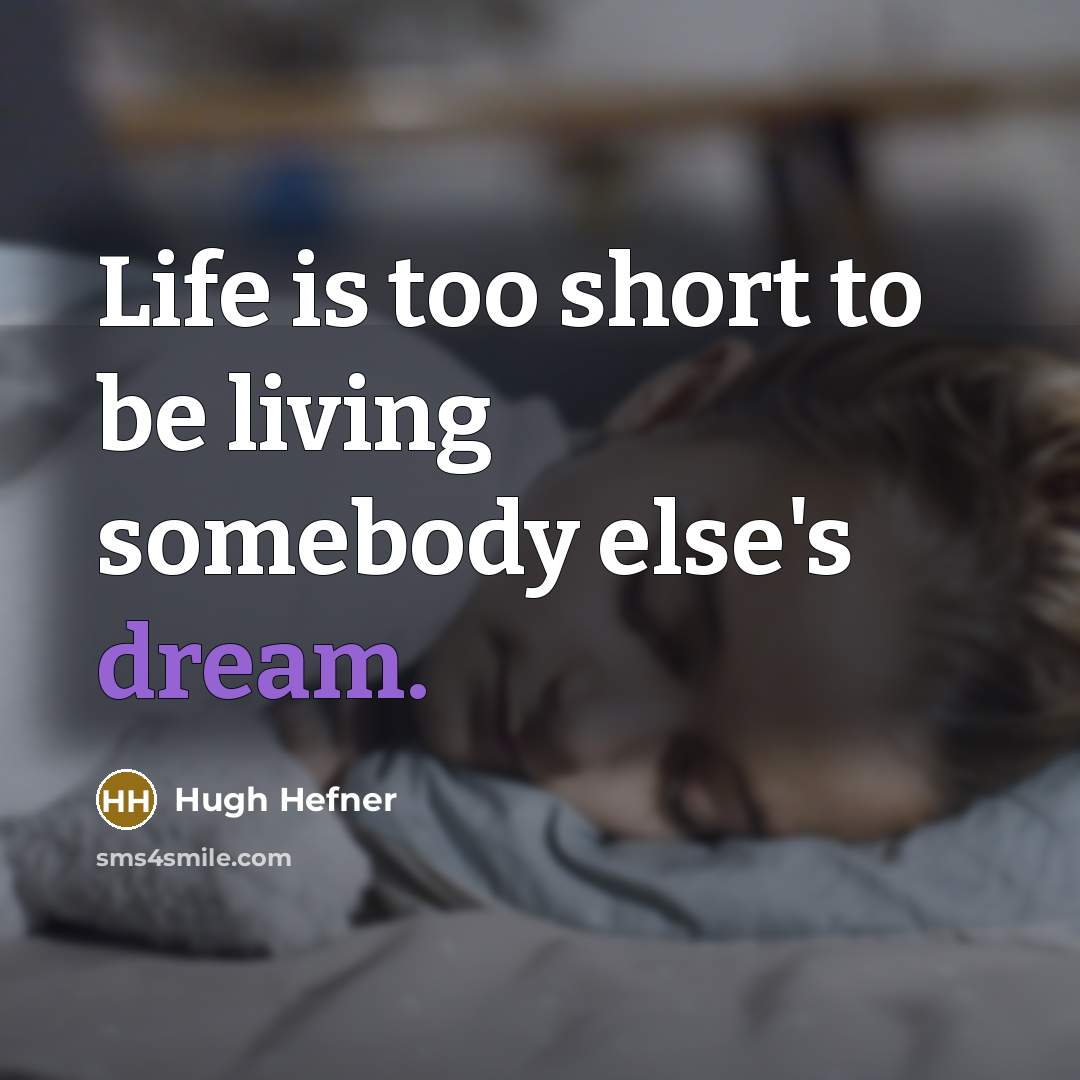 “Life is too short to be living somebody else's dream.…” quote by Hugh Hefner