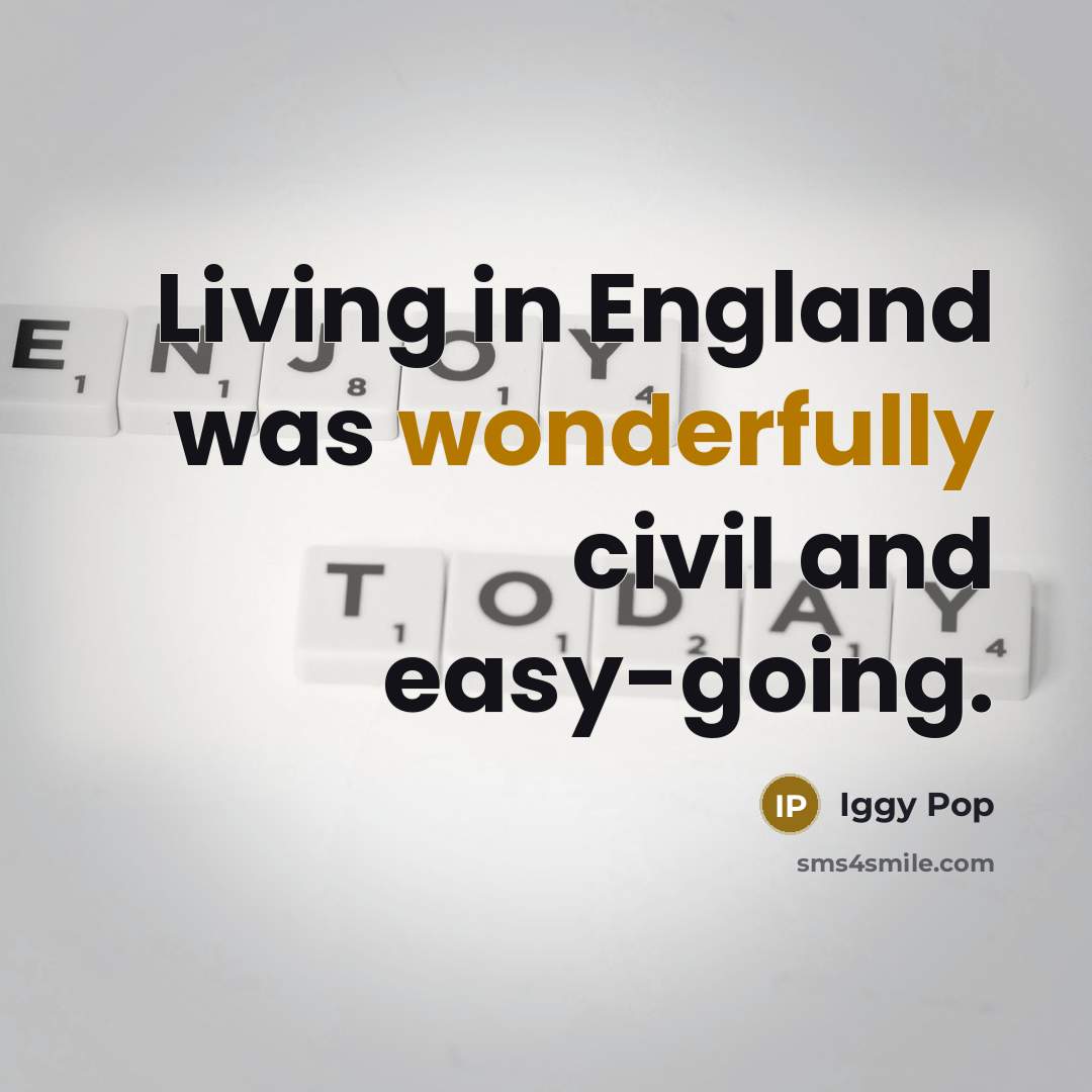 “Living in England was wonderfully civil and easy-going.…” quote by Iggy Pop