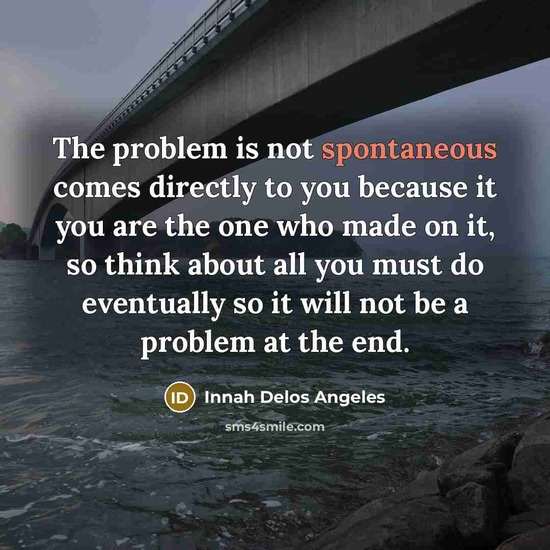“The problem is not spontaneous comes directly to you because…” quote by Innah Delos Angeles