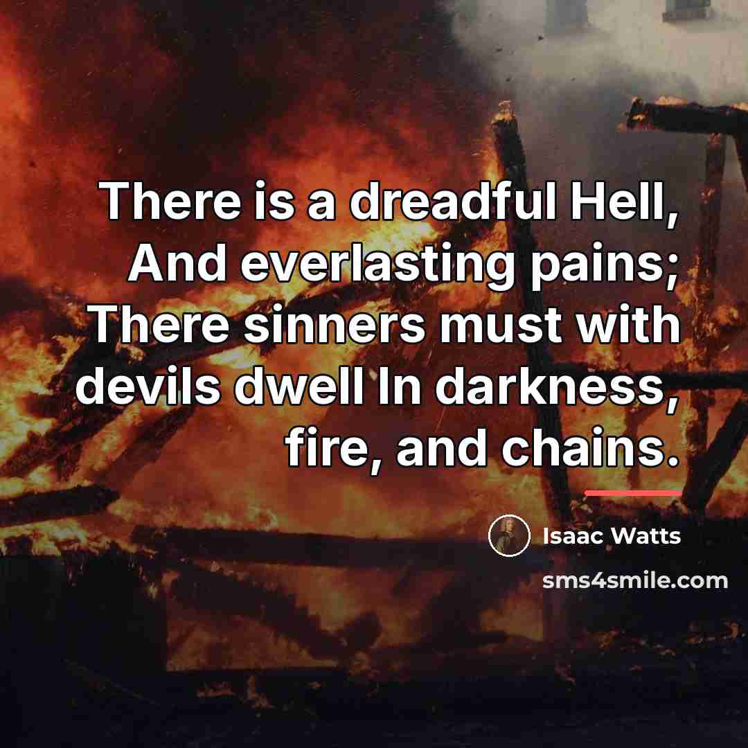 “There is a dreadful Hell, And everlasting pains; There sinners…” quote by Isaac Watts
