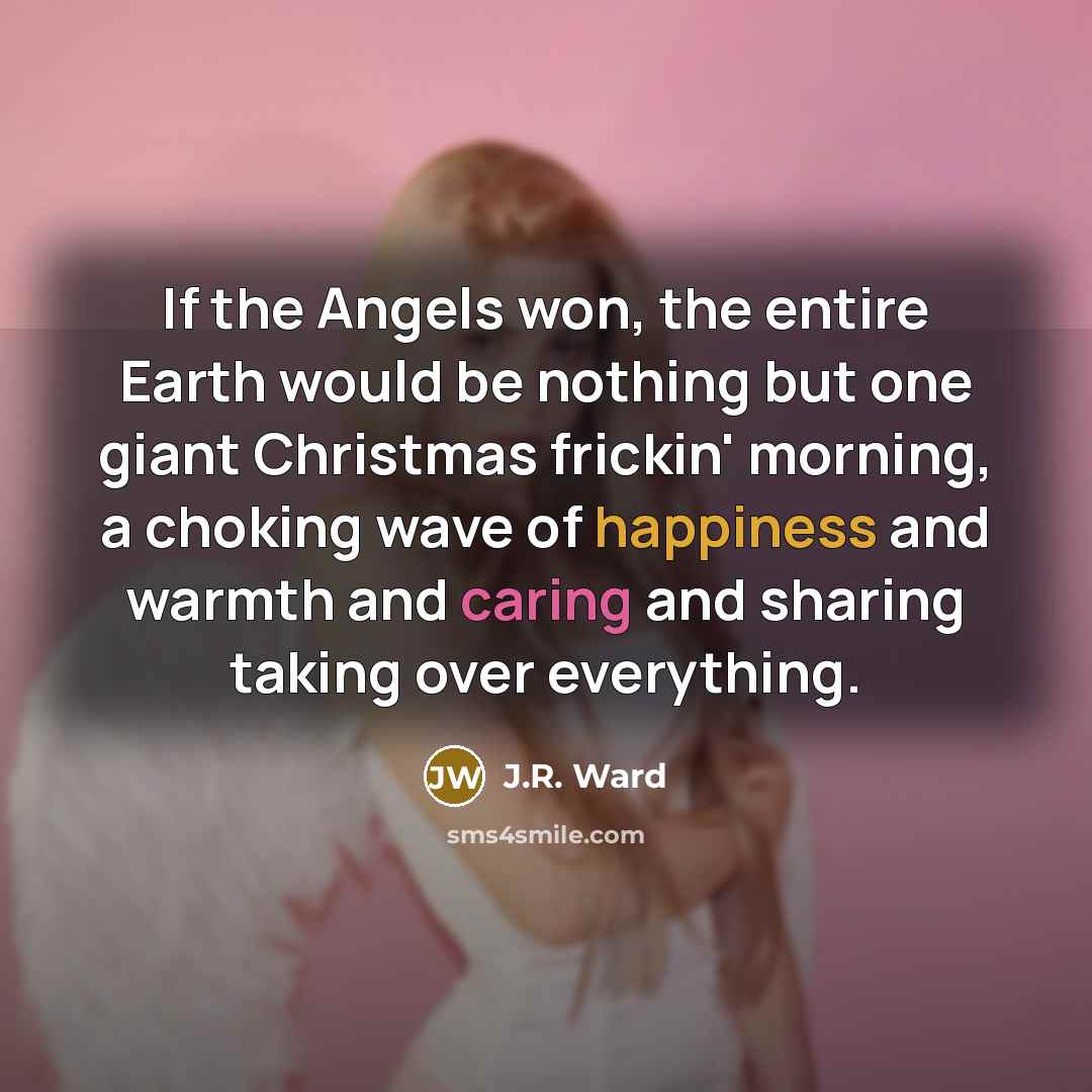 “If the Angels won, the entire Earth would be nothing…” quote by J.R. Ward