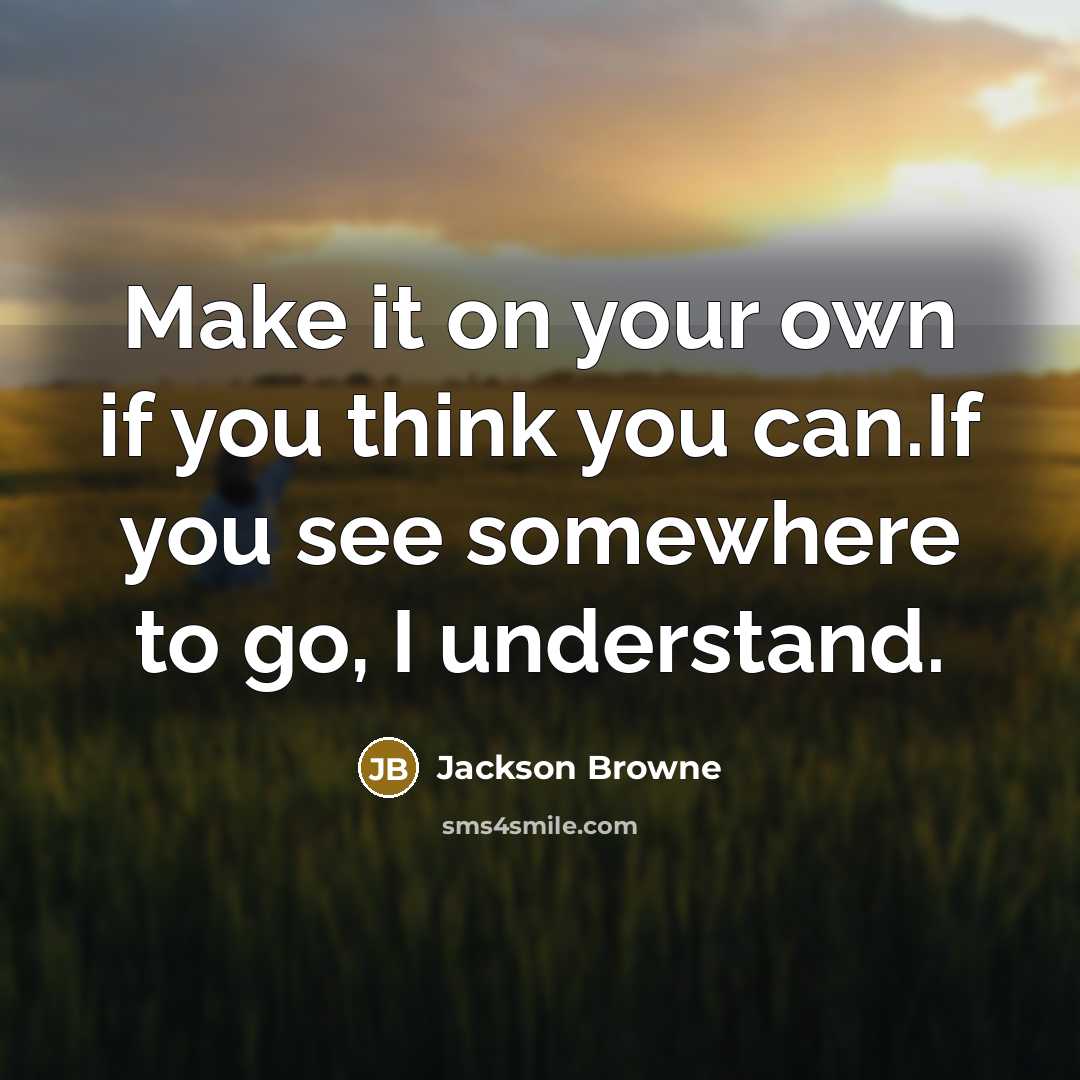 “Make it on your own if you think you can.If…” quote by Jackson Browne