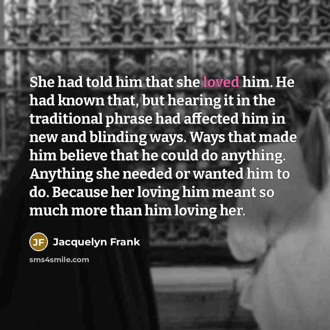 “She had told him that she loved him. He had…” quote by Jacquelyn Frank