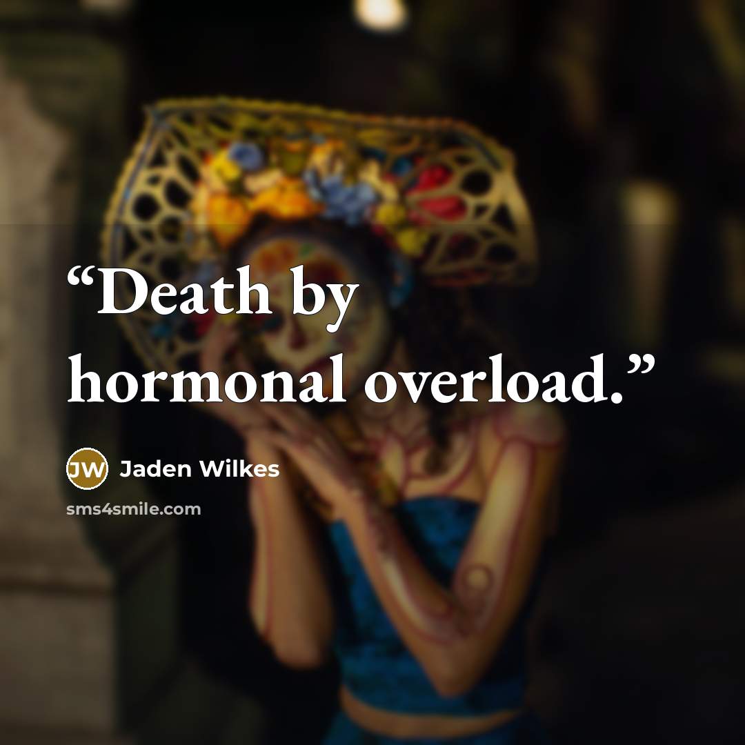 “Death by hormonal overload.” quote by Jaden Wilkes