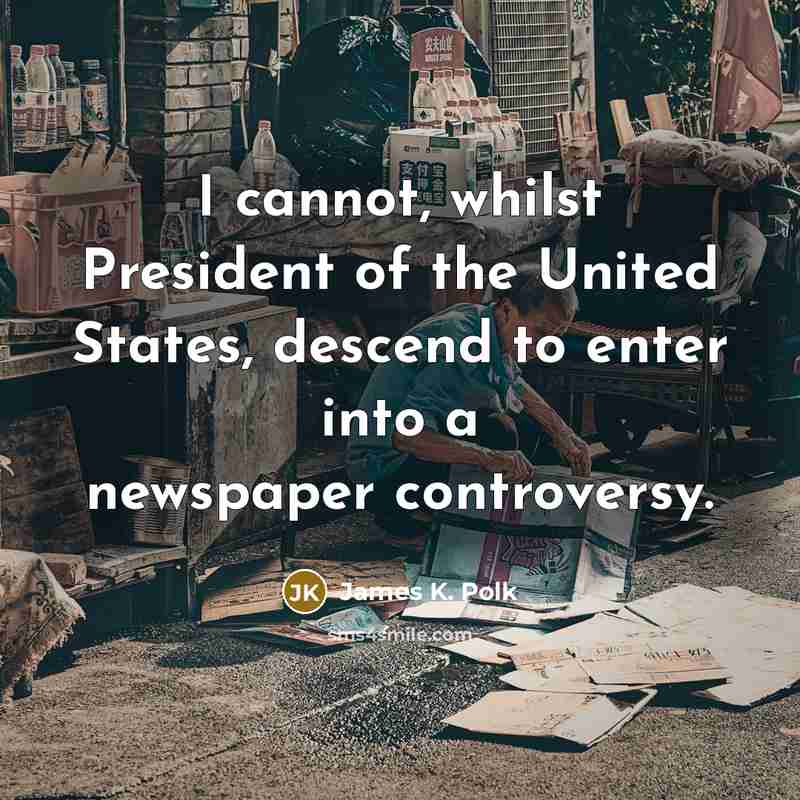 “I cannot, whilst President of the United States, descend to…” quote by James K. Polk