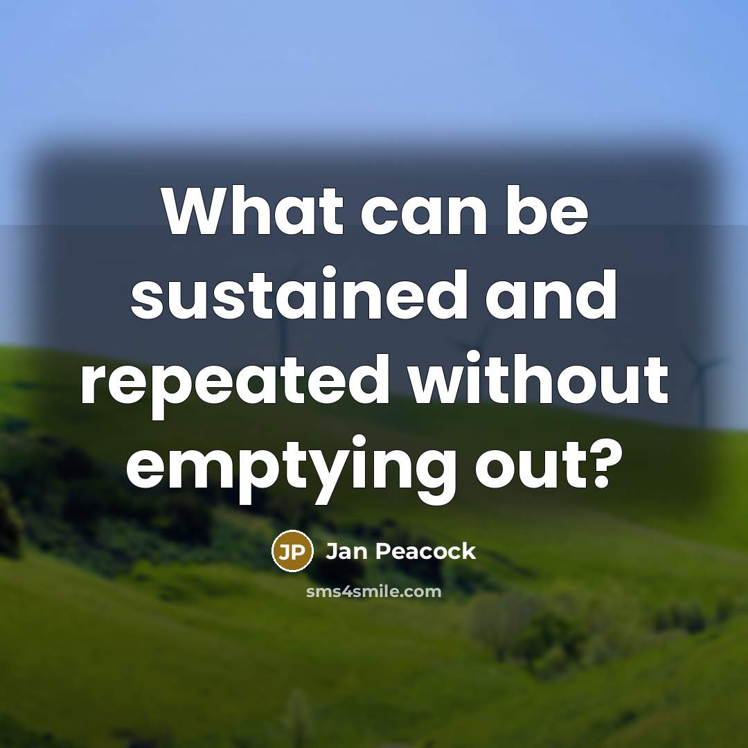 “What can be sustained and repeated without emptying out?…” quote by Jan Peacock