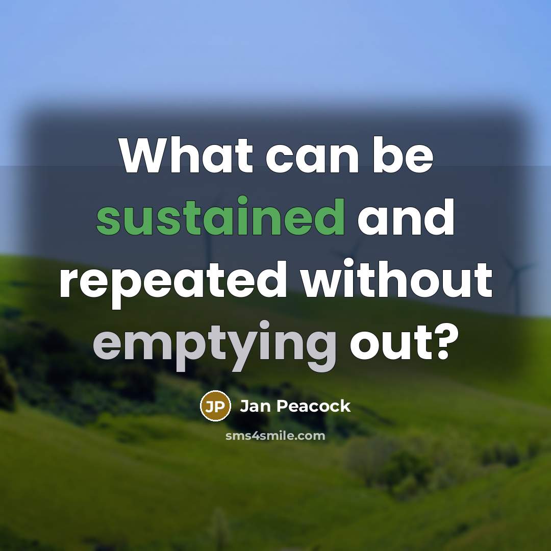 “What can be sustained and repeated without emptying out?” quote by Jan Peacock