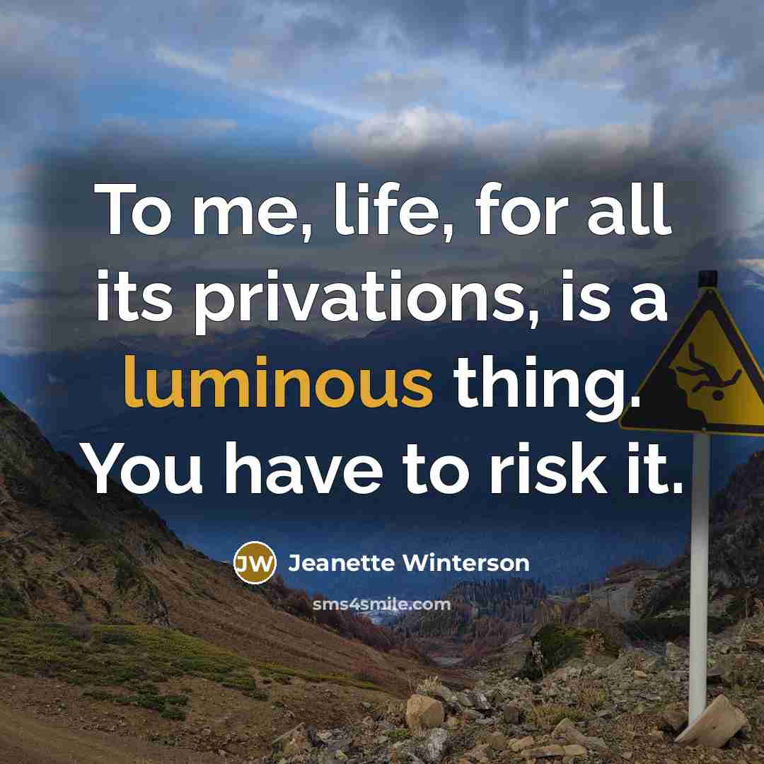 “To me, life, for all its privations, is a luminous…” quote by Jeanette Winterson