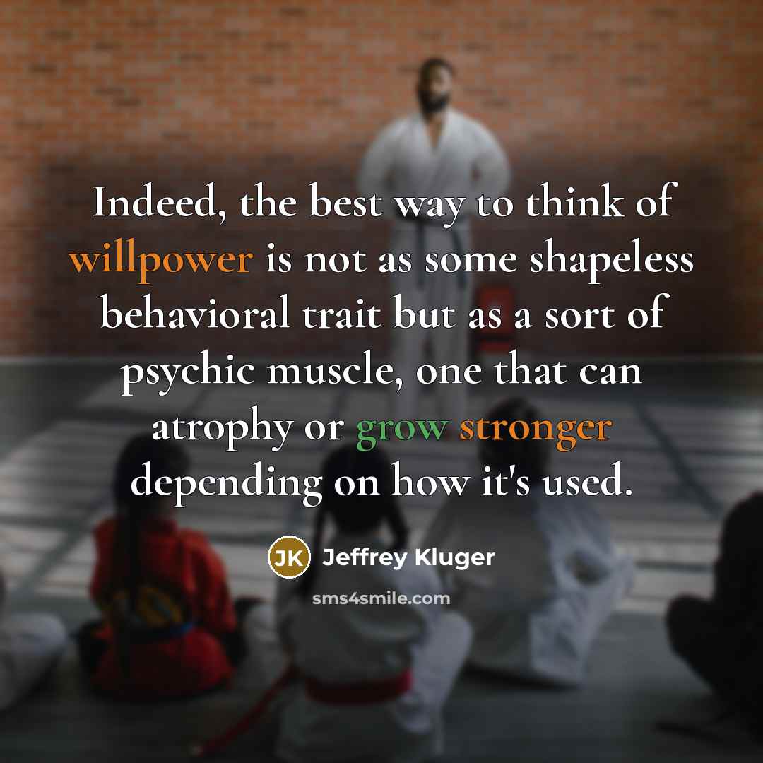 “Indeed, the best way to think of willpower is not…” quote by Jeffrey Kluger