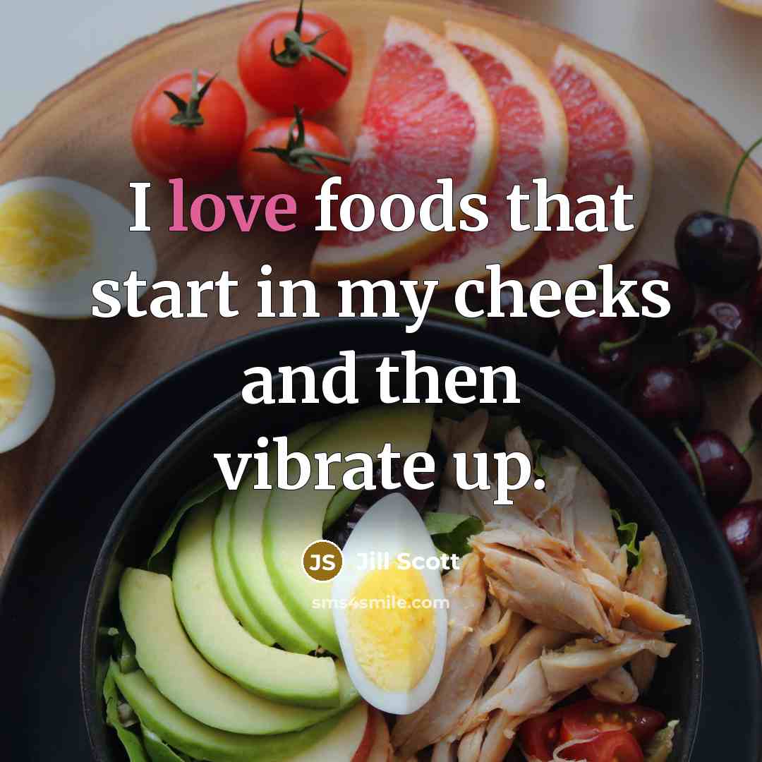 “I love foods that start in my cheeks and then…” quote by Jill Scott