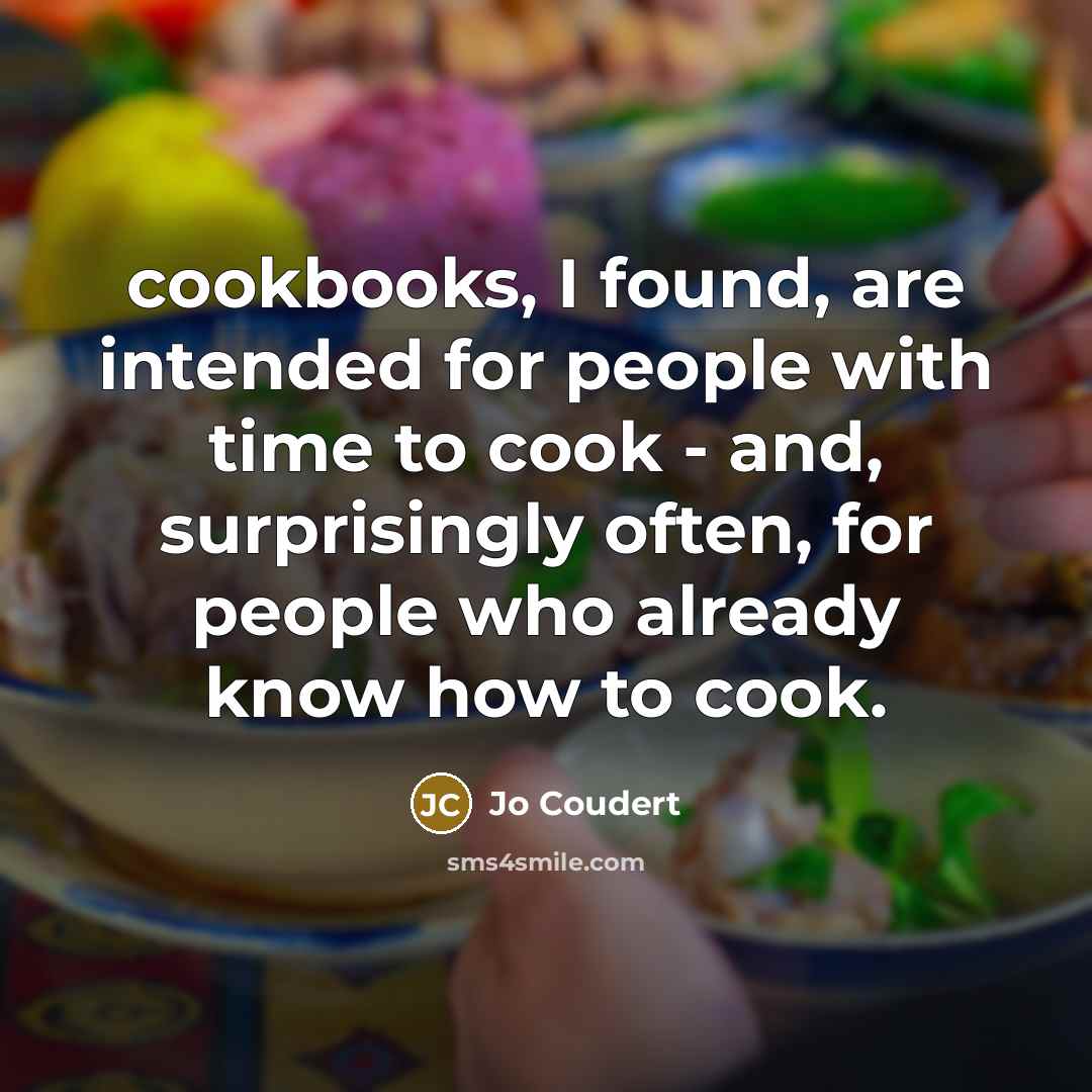 “cookbooks, I found, are intended for people with time to…” quote by Jo Coudert