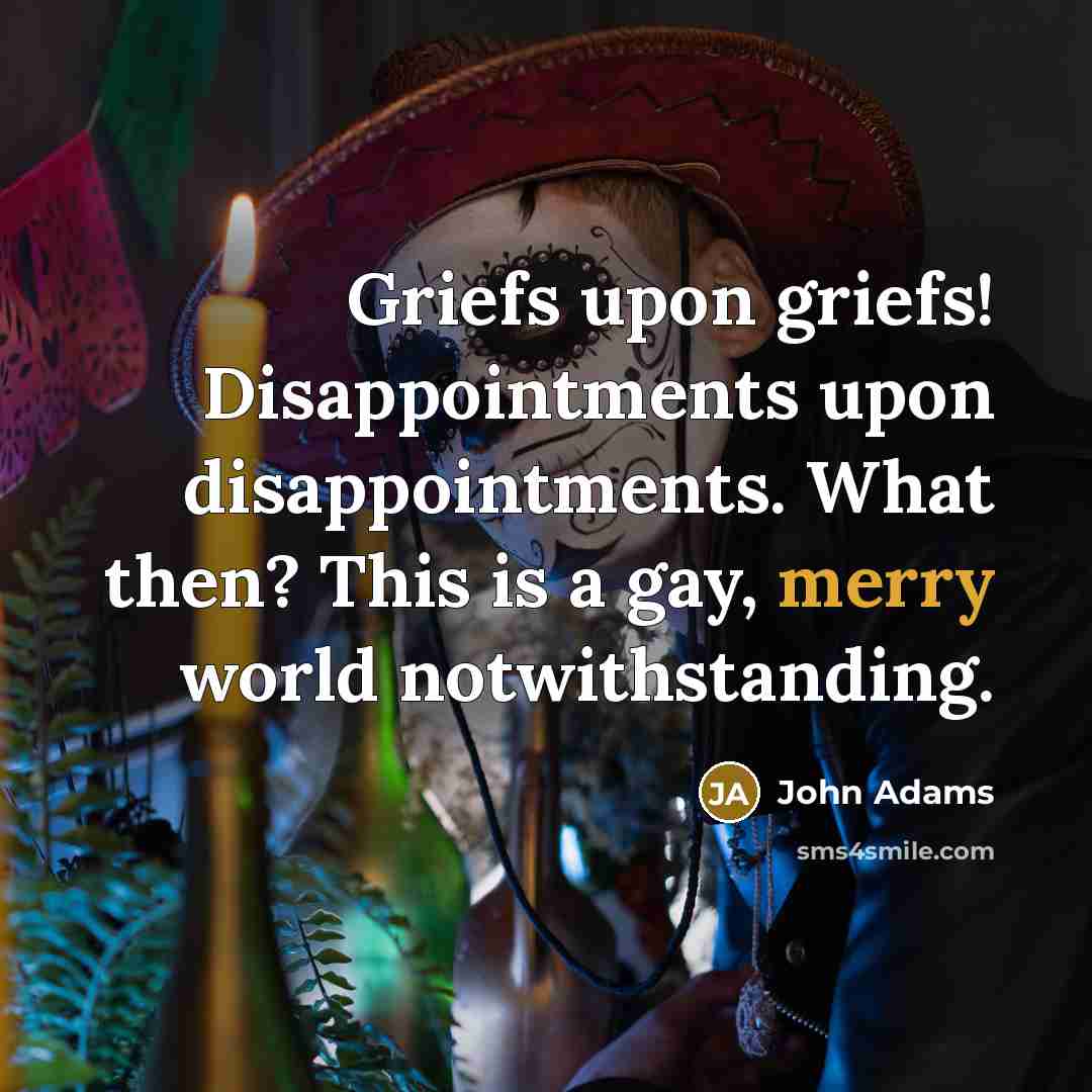 “Griefs upon griefs! Disappointments upon disappointments. What then? This is…” quote by John Adams