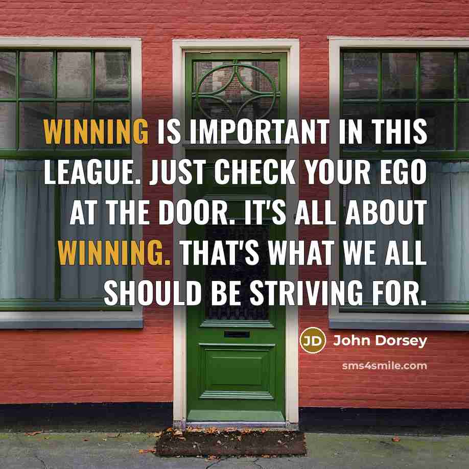 “Winning is important in this league. Just check your ego…” quote by John Dorsey