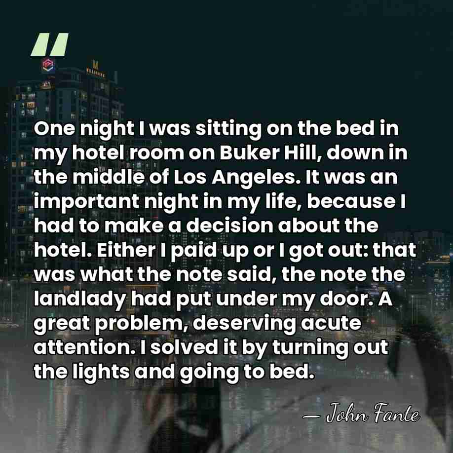 One night I was sitting on the bed in my hotel room&hellip; - John Fante