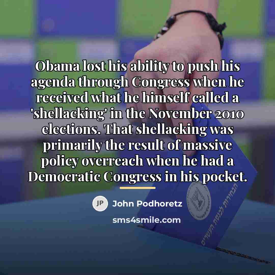 “Obama lost his ability to push his agenda through Congress…” quote by John Podhoretz