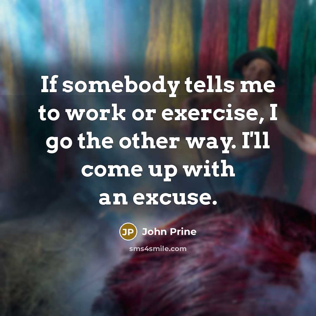 “If somebody tells me to work or exercise, I go…” quote by John Prine
