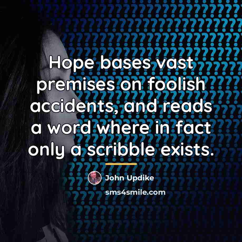 “Hope bases vast premises on foolish accidents, and reads a…” quote by John Updike