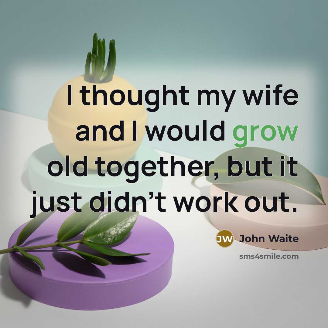 “I thought my wife and I would grow old together,…” quote by John Waite