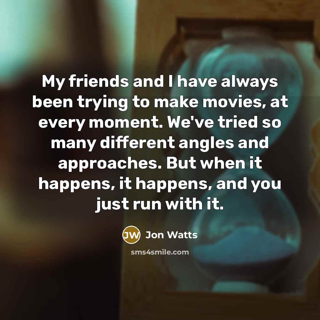 “My friends and I have always been trying to make…” quote by Jon Watts