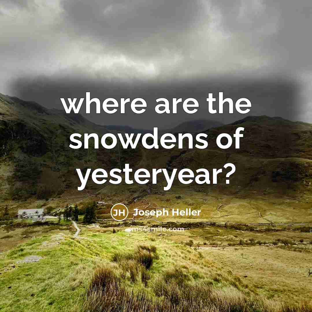 “where are the snowdens of yesteryear?…” quote by Joseph Heller
