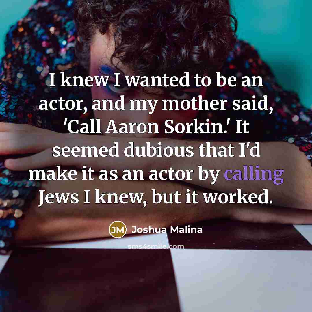 “I knew I wanted to be an actor, and my…” quote by Joshua Malina
