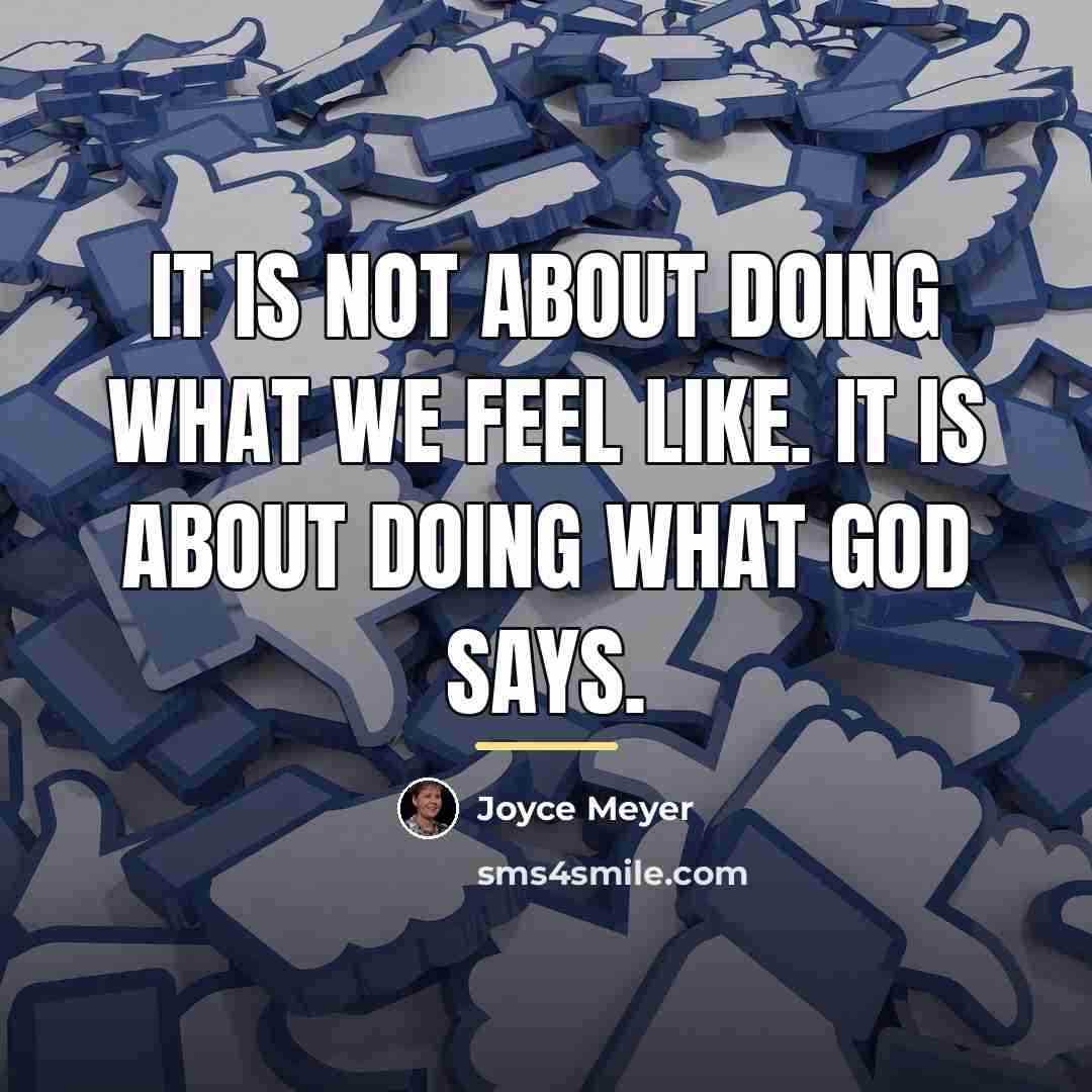 “It is not about doing what we feel like. It…” quote by Joyce Meyer