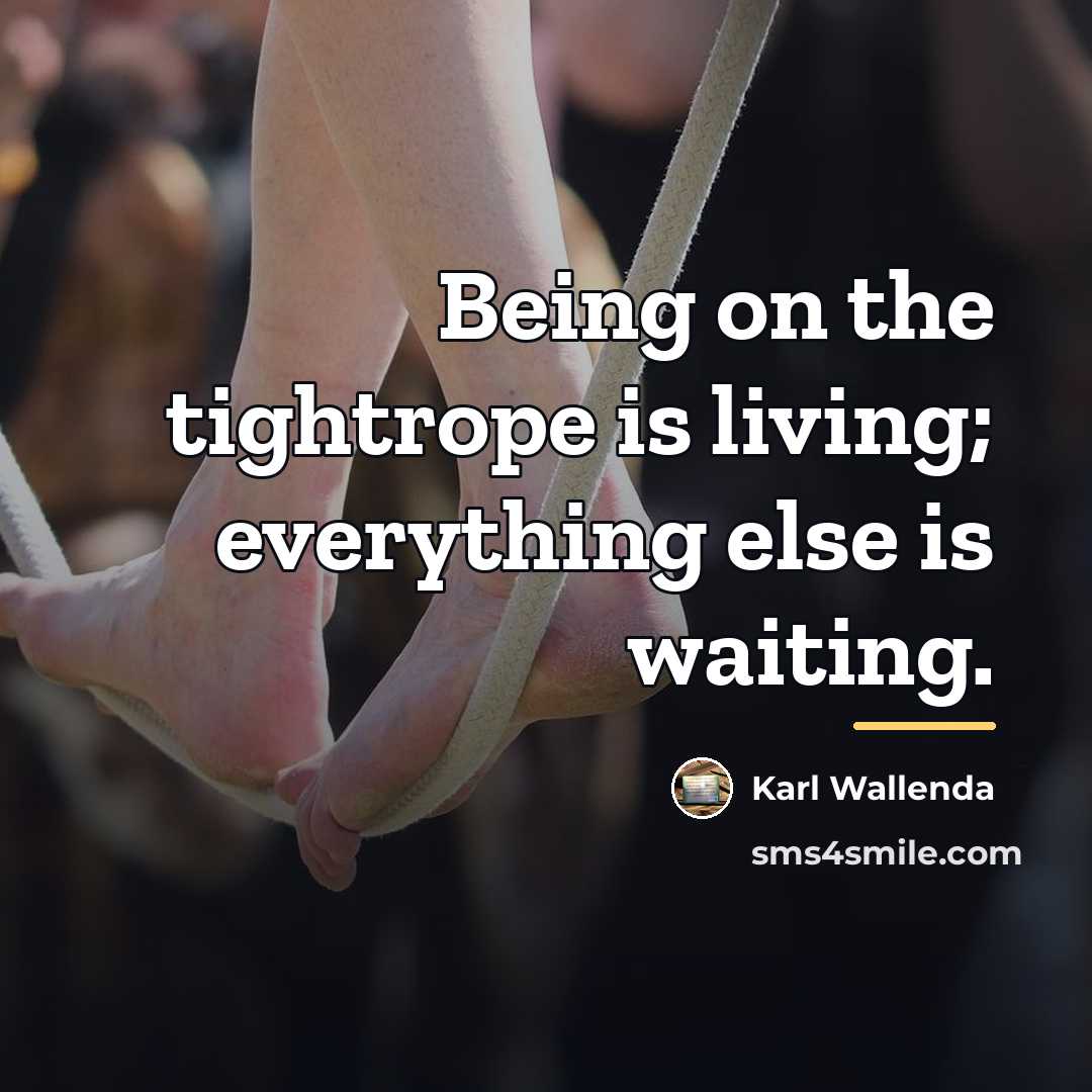 “Being on the tightrope is living; everything else is waiting.…” quote by Anonymous