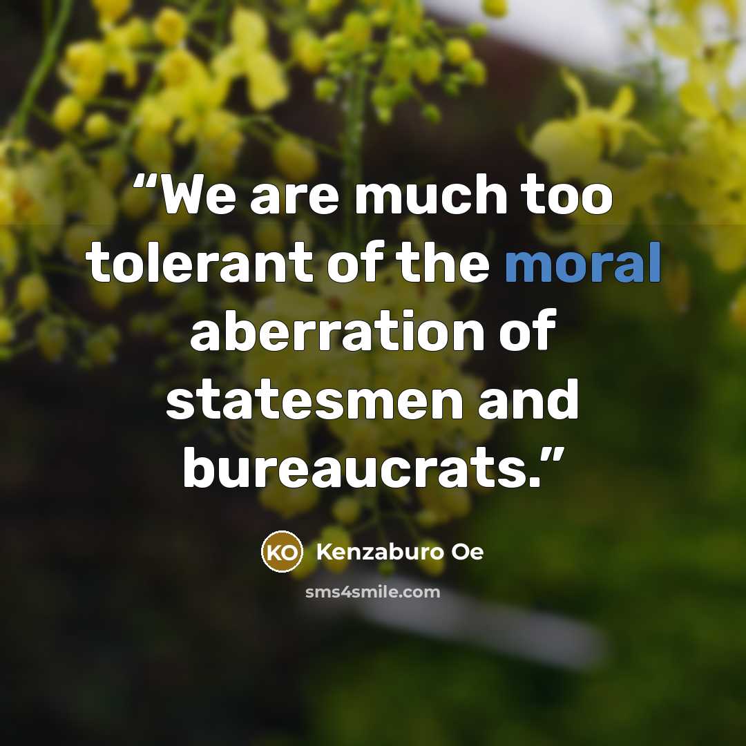 “We are much too tolerant of the moral aberration of statesmen and bureaucrats.” quote by Kenzaburō Ōe