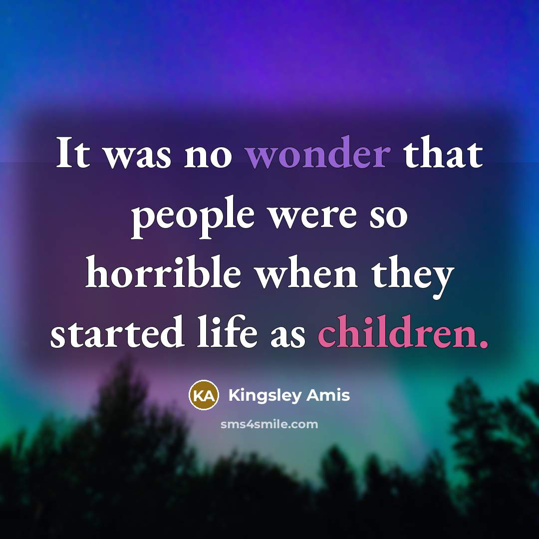 “It was no wonder that people were so horrible when…” quote by Kingsley Amis