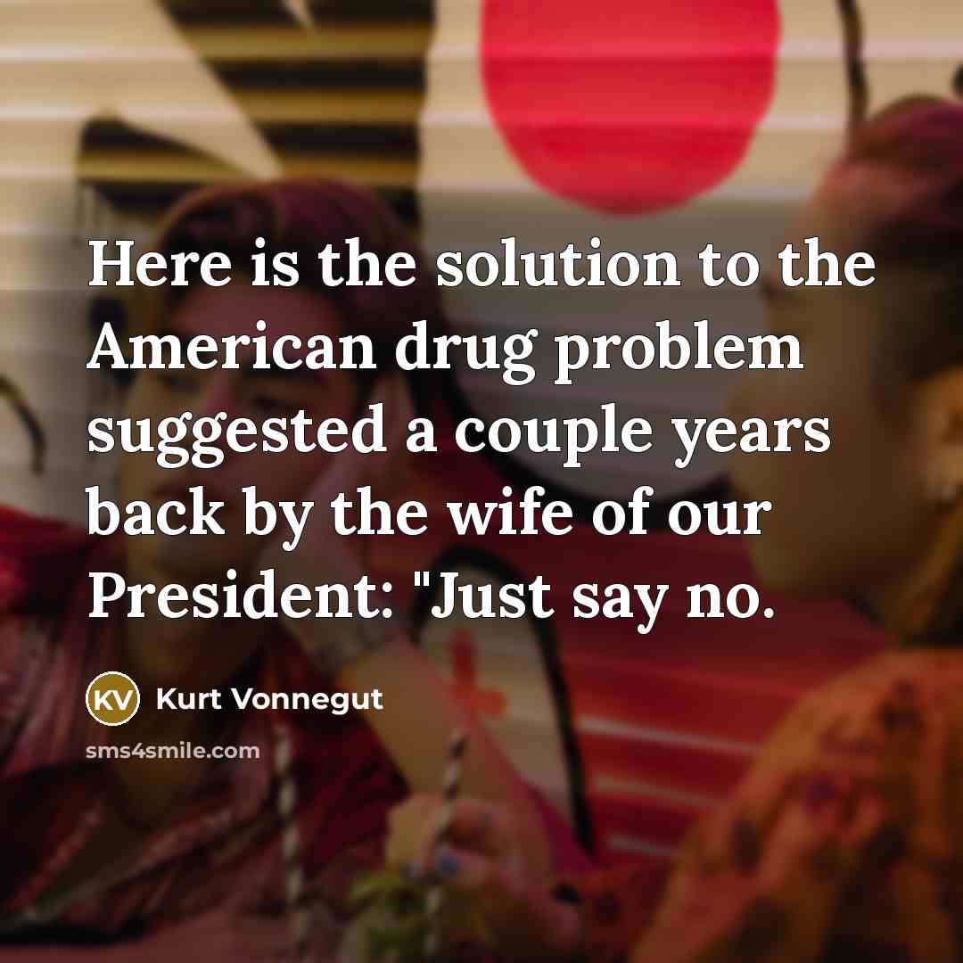 “Here is the solution to the American drug problem suggested…” quote by Kurt Vonnegut