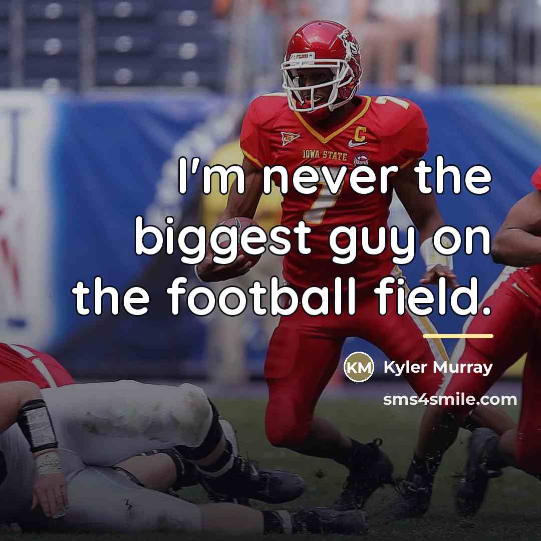“I'm never the biggest guy on the football field.…” quote by Kyler Murray