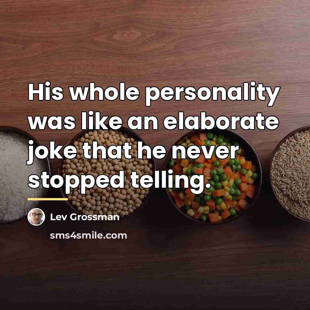 “His whole personality was like an elaborate joke that he…” quote by Lev Grossman