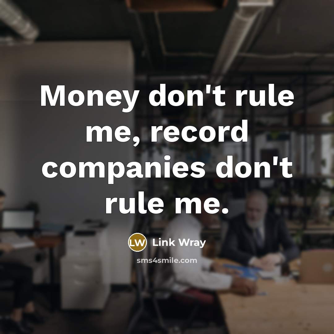 “Money don't rule me, record companies don't rule me.…” quote by Link Wray