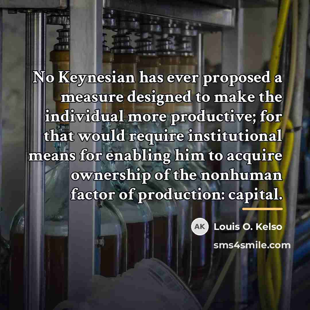 “No Keynesian has ever proposed a measure designed to make…” quote by Louis O. Kelso
