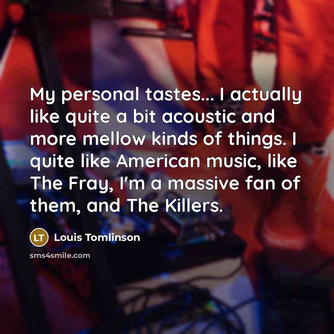 “My personal tastes... I actually like quite a bit acoustic…” quote by Louis Tomlinson