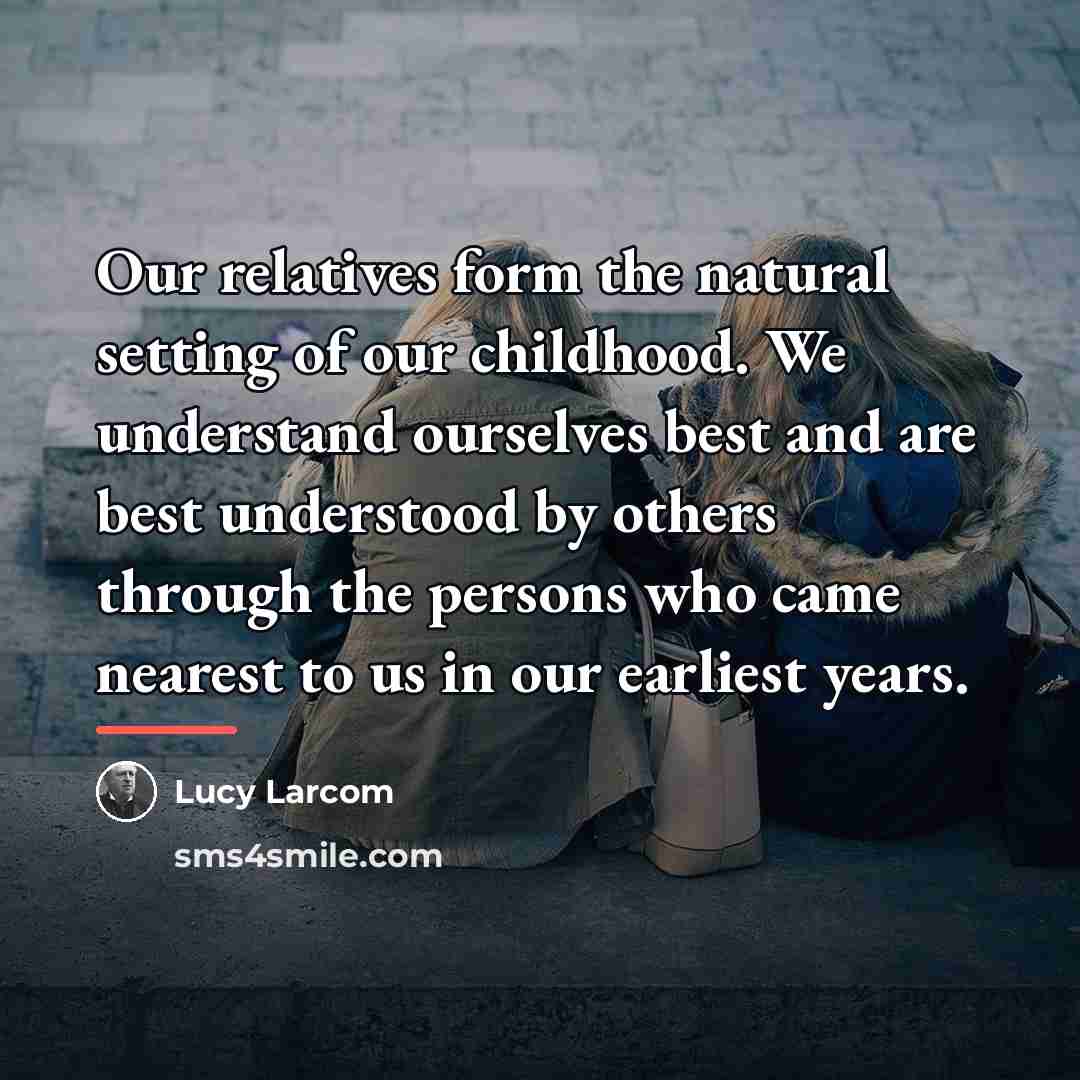 “Our relatives form the natural setting of our childhood. We…” quote by Lucy Larcom