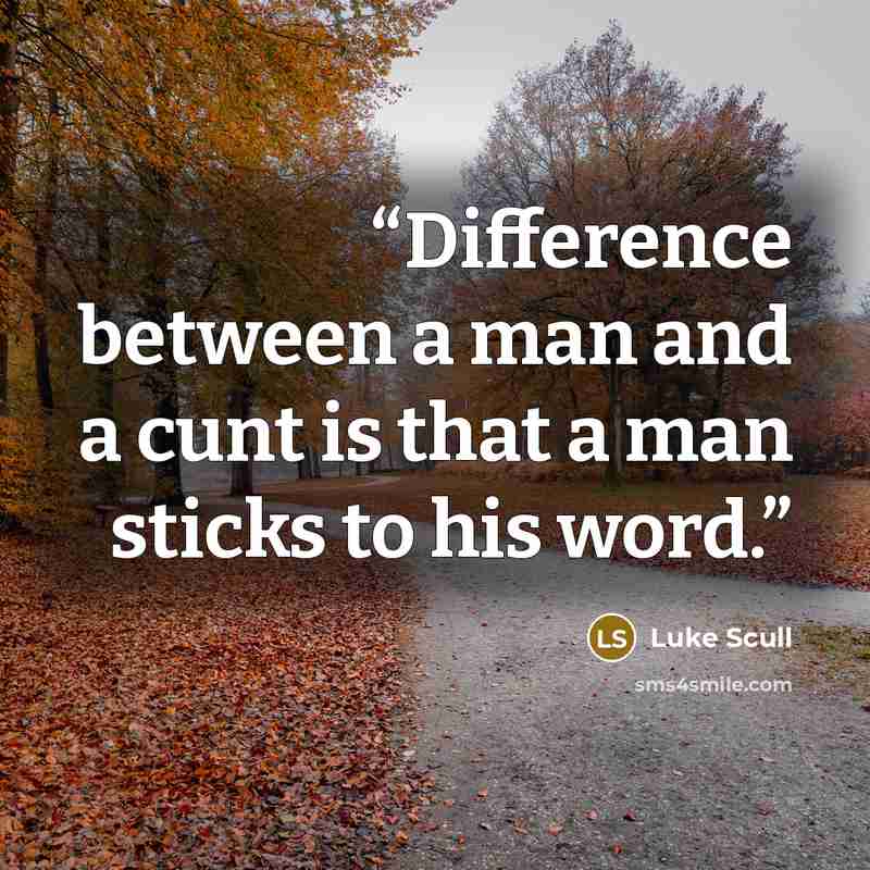 “Difference between a man and a cunt is that a man sticks to his word.” quote by Luke Scull