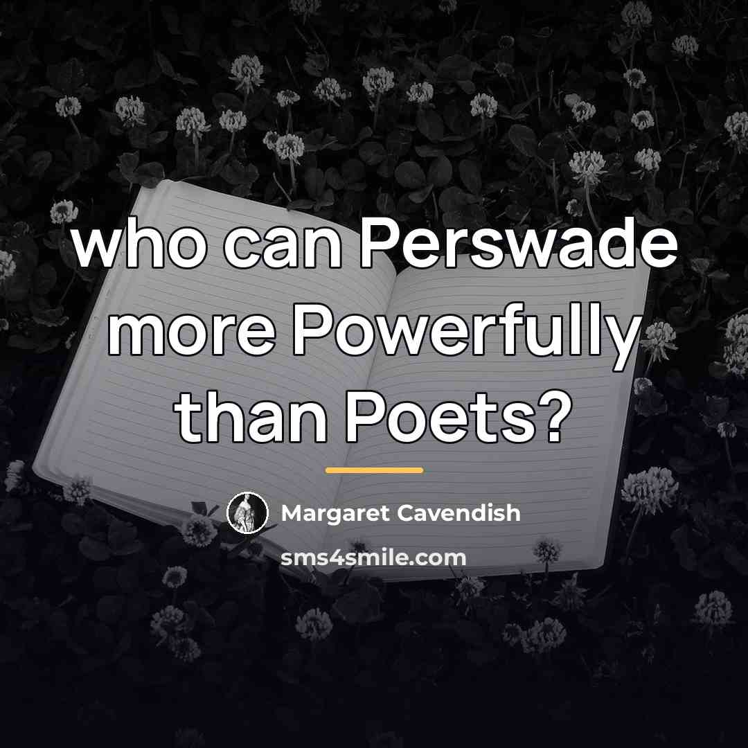 “who can Perswade more Powerfully than Poets?…” quote by Margaret Cavendish