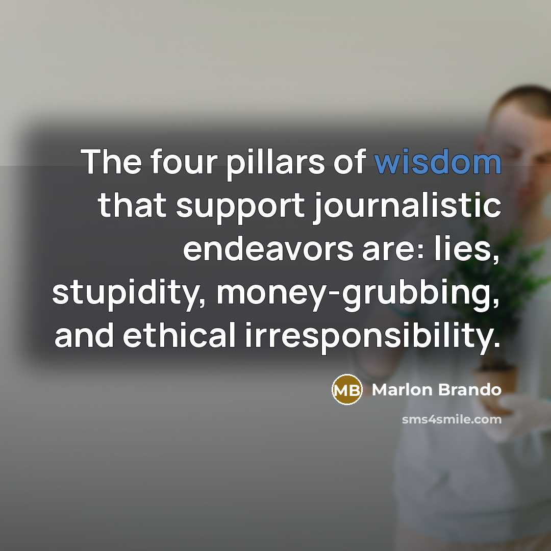 “The four pillars of wisdom that support journalistic endeavors are:…” quote by Marlon Brando
