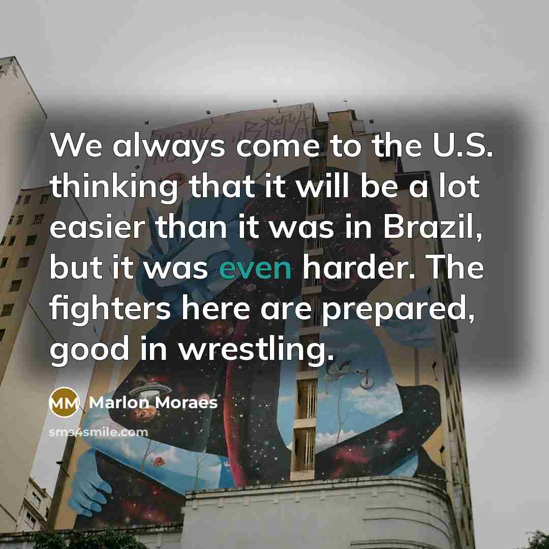 “We always come to the U.S. thinking that it will…” quote by Marlon Moraes
