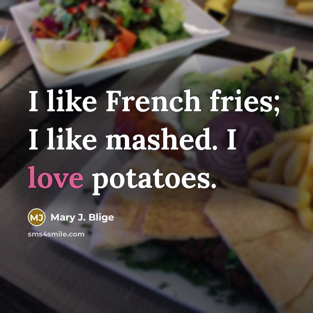 “I like French fries; I like mashed. I love potatoes.…” quote by Mary J. Blige