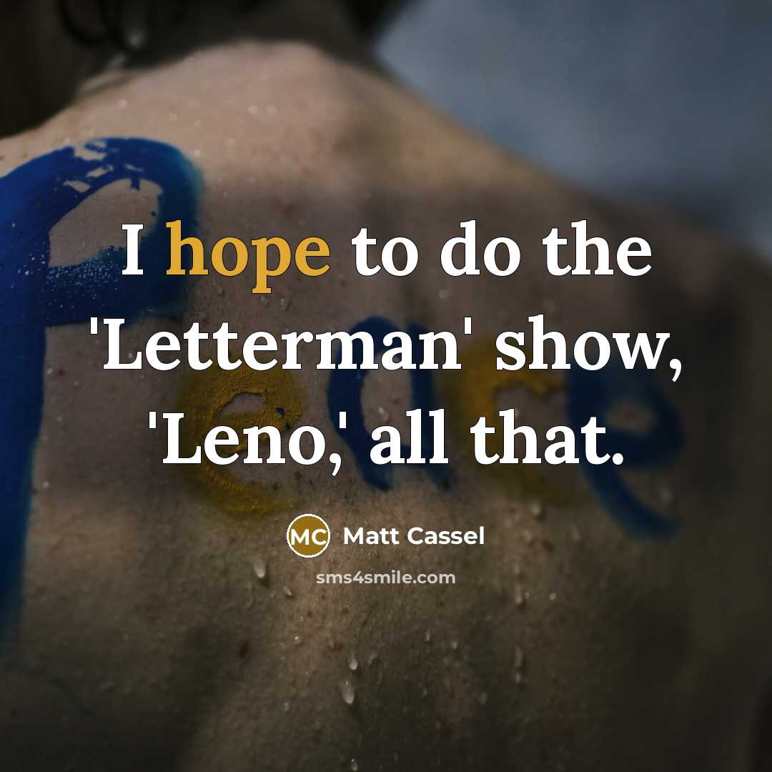 “I hope to do the 'Letterman' show, 'Leno,' all that.…” quote by Matt Cassel