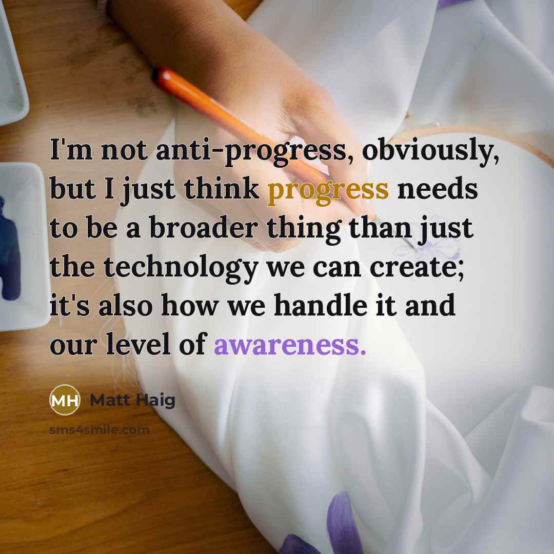 “I'm not anti-progress, obviously, but I just think progress needs…” quote by Matt Haig
