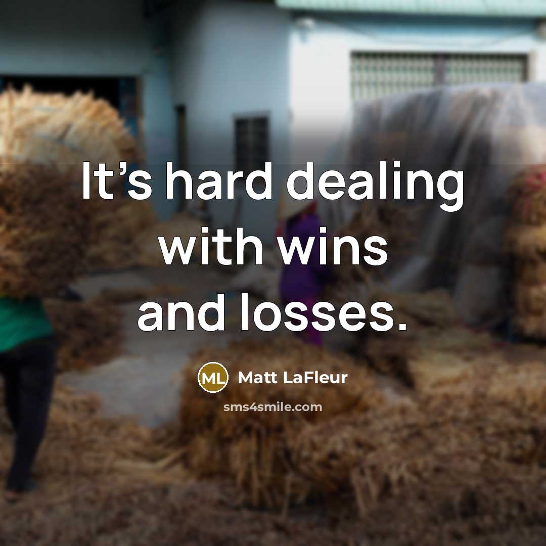 “It's hard dealing with wins and losses.…” quote by Matt LaFleur