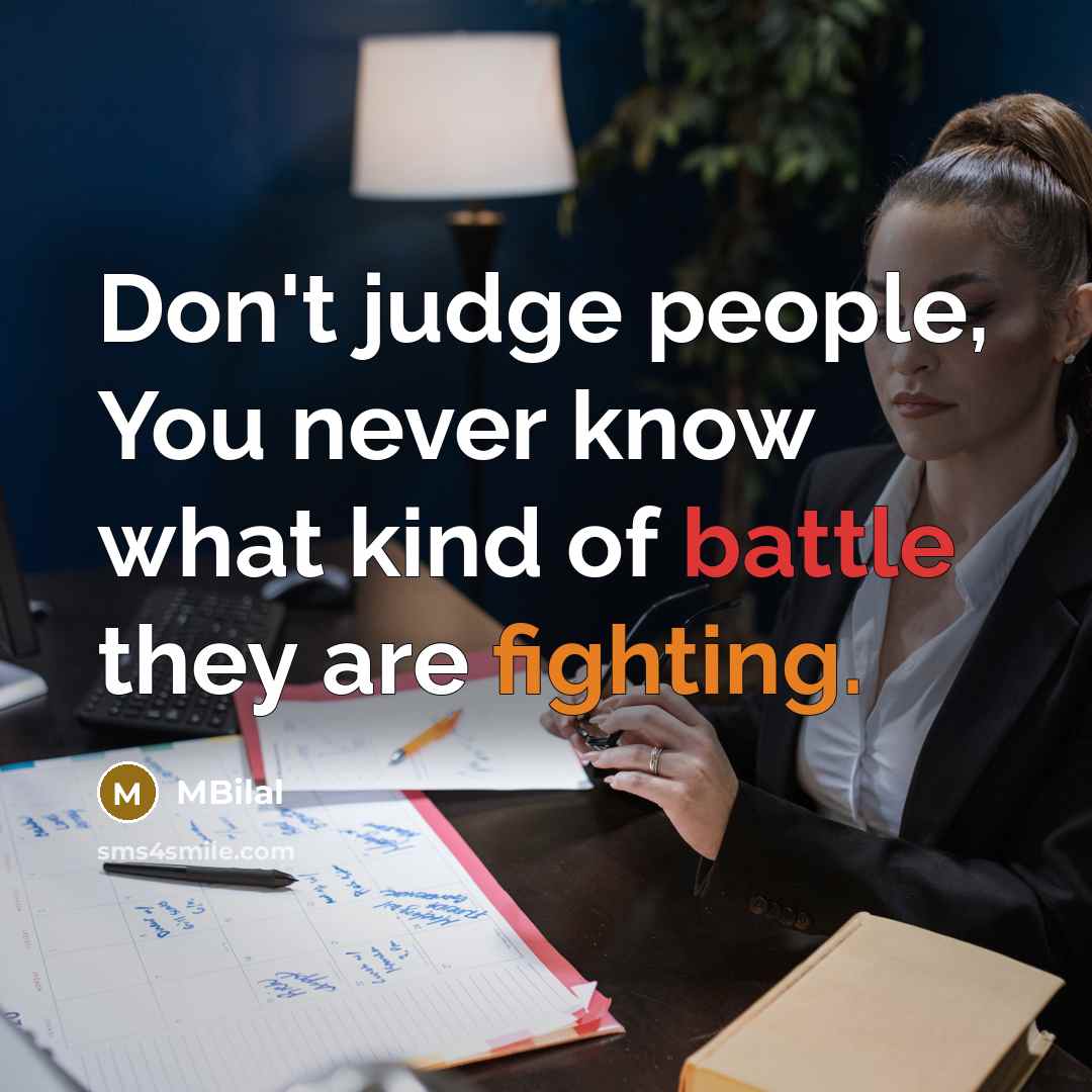 “Don't judge people, You never know what kind of battle…” quote by MBilal