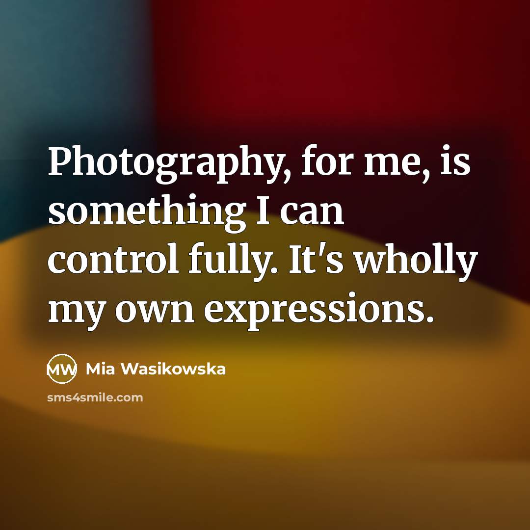 “Photography, for me, is something I can control fully. It's…” quote by Mia Wasikowska