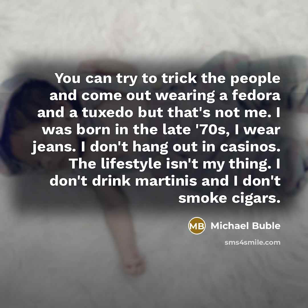 “You can try to trick the people and come out…” quote by Michael Buble